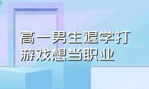 高一男生退学打游戏想当职业