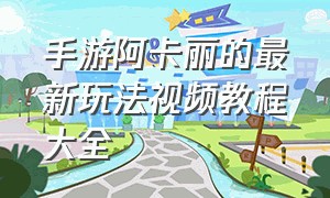 手游阿卡丽的最新玩法视频教程大全