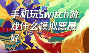 手机玩Switch游戏什么模拟器最好