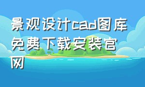 景观设计cad图库免费下载安装官网