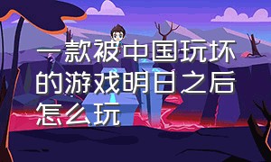 一款被中国玩坏的游戏明日之后怎么玩