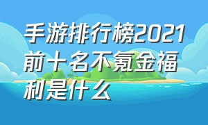 手游排行榜2021前十名不氪金福利是什么