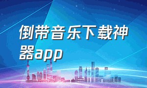 倒带音乐下载神器app