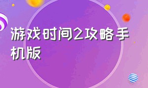 游戏时间2攻略手机版