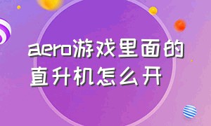 aero游戏里面的直升机怎么开