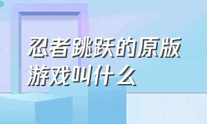 忍者跳跃的原版游戏叫什么