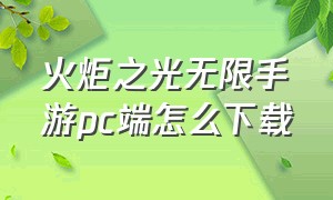 火炬之光无限手游pc端怎么下载