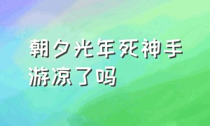 朝夕光年死神手游凉了吗