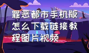 罪恶都市手机版怎么下载链接教程图片视频