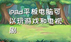 ipad平板电脑可以玩游戏和电视剧