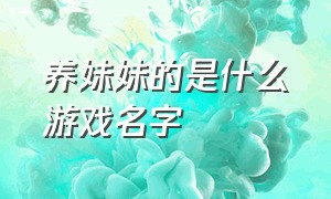 养妹妹的是什么游戏名字