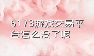 5173游戏交易平台怎么没了呢