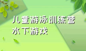 儿童游泳训练营水下游戏