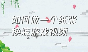 如何做一个纸张换装游戏视频