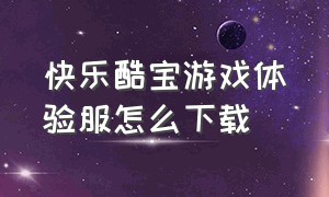 快乐酷宝游戏体验服怎么下载