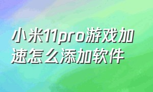 小米11pro游戏加速怎么添加软件