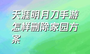 天涯明月刀手游怎样删除家园方案