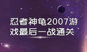 忍者神龟2007游戏最后一战通关