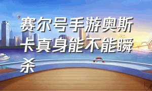 赛尔号手游奥斯卡真身能不能瞬杀