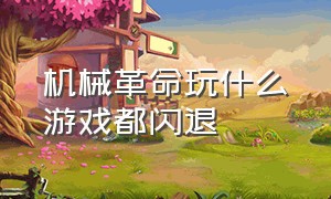 机械革命玩什么游戏都闪退