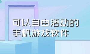 可以自由活动的手机游戏软件