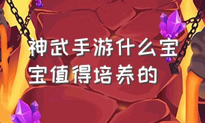 神武手游什么宝宝值得培养的