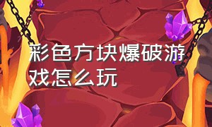 彩色方块爆破游戏怎么玩