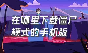 在哪里下载僵尸模式的手机版