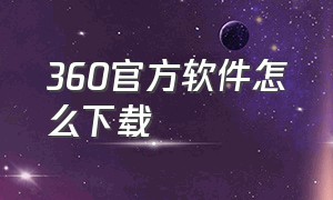 360官方软件怎么下载