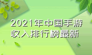 2021年中国手游收入排行榜最新