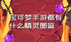 宝可梦手游都有什么精灵图鉴