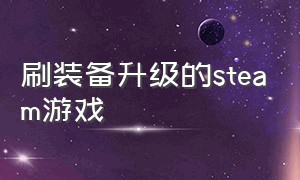 刷装备升级的steam游戏