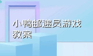 小鸭邮递员游戏教案