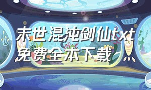 末世混沌剑仙txt免费全本下载