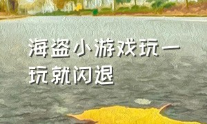 海盗小游戏玩一玩就闪退