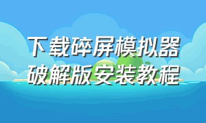 下载碎屏模拟器破解版安装教程