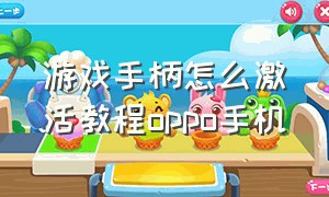 游戏手柄怎么激活教程oppo手机