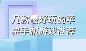 几款最好玩的苹果手机游戏推荐