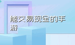 能交易现金的手游