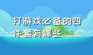 打游戏必备的四件套有哪些