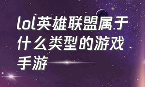 lol英雄联盟属于什么类型的游戏手游