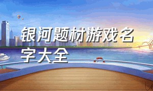 银河题材游戏名字大全