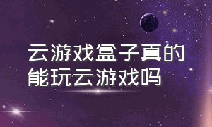 云游戏盒子真的能玩云游戏吗