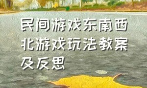 民间游戏东南西北游戏玩法教案及反思