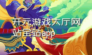 开元游戏大厅网站全站app