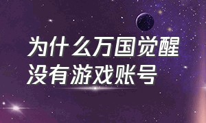 为什么万国觉醒没有游戏账号