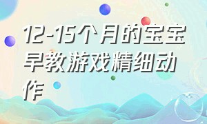 12-15个月的宝宝早教游戏精细动作