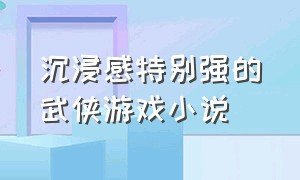 沉浸感特别强的武侠游戏小说