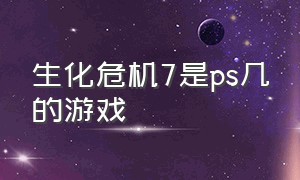 生化危机7是ps几的游戏