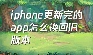 iphone更新完的app怎么换回旧版本